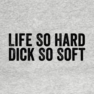 Life So Hard Dick So Soft Black T-Shirt